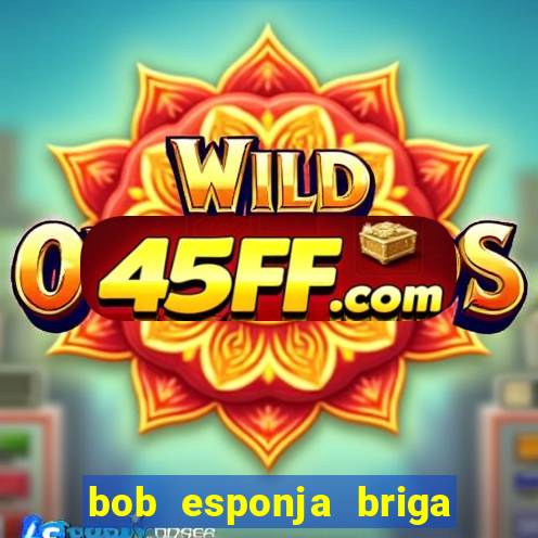 bob esponja briga nos corais